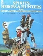 Spirits, Heroes & Hunters from North American Indian Mythology by John Sibbick, Marion Wood
