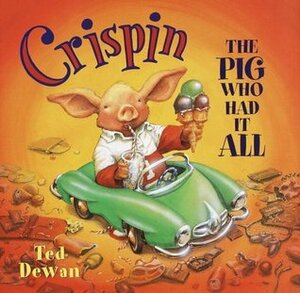 Crispin: The Pig Who Had It All by Ted Dewan