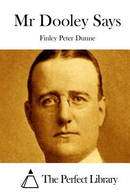 Mr Dooley Says by Finley Peter Dunne