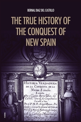 The True History of the Conquest of New Spain: The Memoirs of the Conquistador Bernal Diaz del Castillo, Unabridged Edition Vol.1-2 by Bernal Díaz del Castillo
