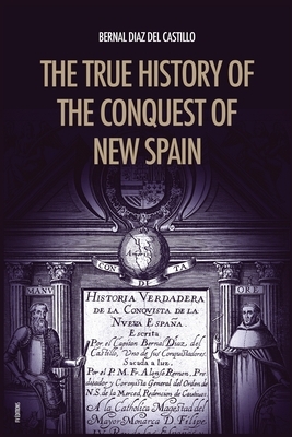 The True History of the Conquest of New Spain: The Memoirs of the Conquistador Bernal Diaz del Castillo, Unabridged Edition Vol.1-2 by Bernal Diaz del Castillo