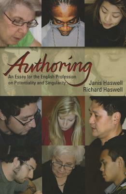 Authoring: An Essay for the English Profession on Potentiality and Singularity by Janis Haswell, Richard Haswell