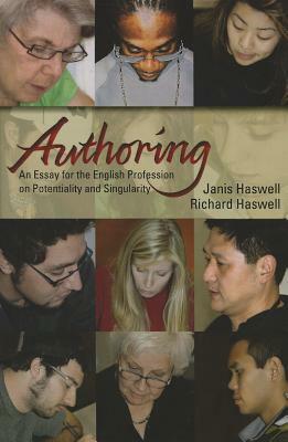 Authoring: An Essay for the English Profession on Potentiality and Singularity by Richard Haswell, Janis Haswell