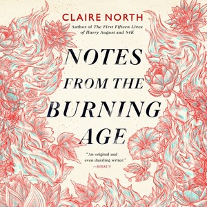 Notes from the Burning Age by Claire North