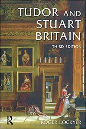 Tudor and Stuart Britain, 1485-1714 by Roger Lockyer