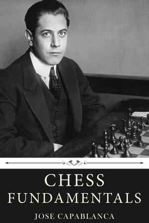 Chess Fundamentals by Jose Capablanca by José Raúl Capablanca