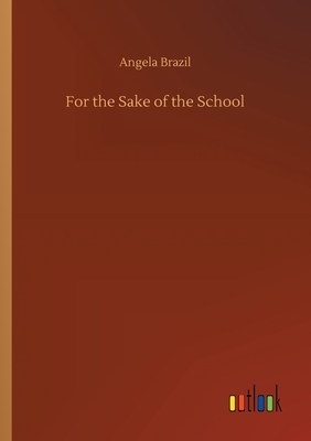 For the Sake of the School by Angela Brazil