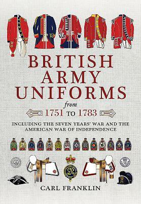 British Army Uniforms from 1751 to 1783: Including the Seven Years' War and the American War of Independence by Carl Franklin