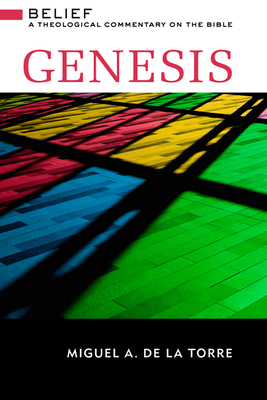 Genesis: Belief: A Theological Commentary on the Bible by Miguel A. de la Torre