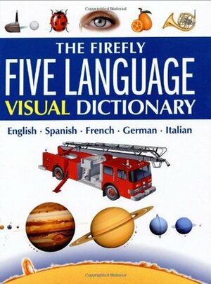 The Firefly Five Language Visual Dictionary: English, Spanish, French, German, Italian by Jean-Claude Corbeil, Ariane Archambault