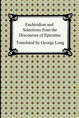 Enchiridion and Selections from the Discourses of Epictetus by Epictetus