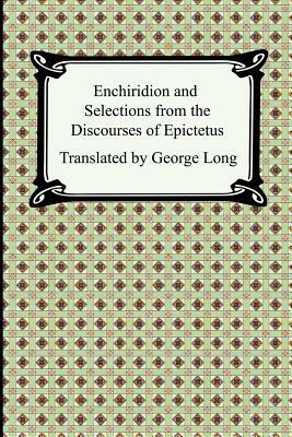 Enchiridion and Selections from the Discourses of Epictetus by Epictetus