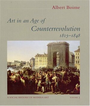 A Social History of Modern Art, Volume 3: Art in an Age of Counterrevolution, 1815-1848 by Albert Boime