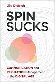 Spin Sucks: Communication and Reputation Management in the Digital Age by Gini Dietrich