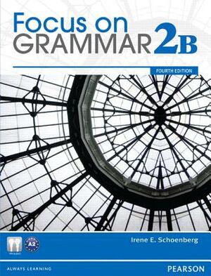 Focus on Grammar 2b Student Book and Focus on Grammar 2b Workbook Pack by Irene E. Schoenberg