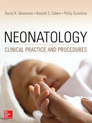 Neonatology: Clinical Practice and Procedures by Philip Sunshine, David K. Stevenson, Ronald S. Cohen
