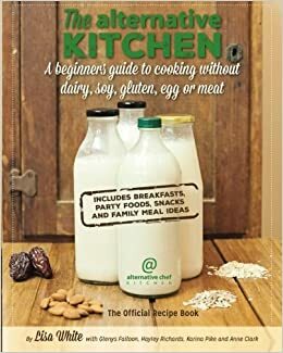 The Alternative Kitchen: A Beginners Guide to Cooking Without Dairy, Soy, Gluten, Egg or Meat by Glenys Falloon, Hayley Richards, Lisa White