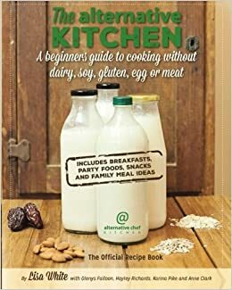 The Alternative Kitchen: A Beginners Guide to Cooking Without Dairy, Soy, Gluten, Egg or Meat by Lisa White, Hayley Richards, Glenys Falloon