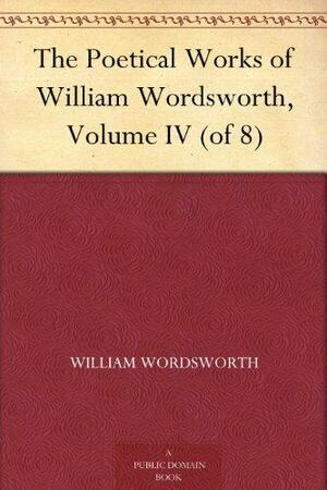 The Poetical Works Of William Wordsworth, Volume Iv by William Wordsworth, William Angus Knight