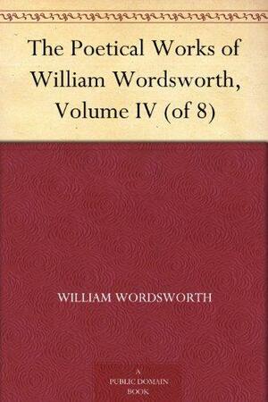 The Poetical Works Of William Wordsworth, Volume Iv by William Wordsworth, William Angus Knight