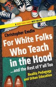 For White Folks Who Teach in the Hood... and the Rest of Y'all Too: Reality Pedagogy and Urban Education by Christopher Emdin