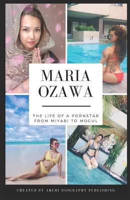Maria Ozawa - The Life Of A Pornstar From Miyabi To Mogul by Ben Walker