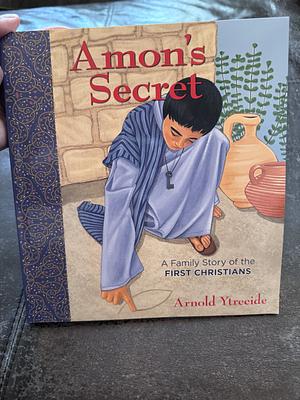 Amon's Secret: A Family Story of the First Christians by Arnold Ytreeide