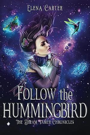 Follow the Hummingbird by Elena Carter