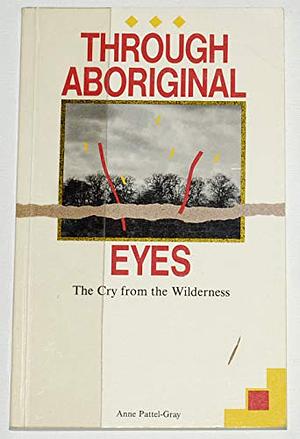 Through Aboriginal Eyes: The Cry from the Wilderness by Anne Pattel-Gray