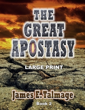 The Great Apostasy - Large Print by James E. Talmage