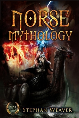 Norse Mythology: Gods, Heroes and the Nine Worlds of Norse Mythology by Stephan Weaver