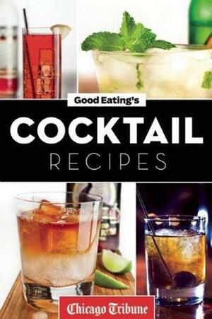 Good Eating's Cocktail Recipes by Chicago Tribune