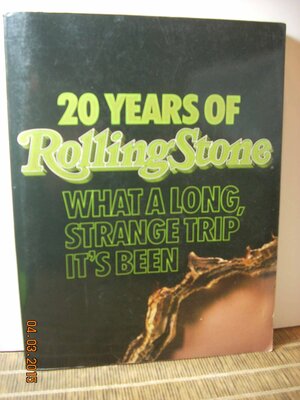 20 Years of Rolling Stone: What a Long, Strange Trip It's Been by Jann S. Wenner