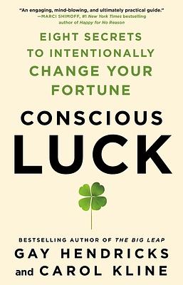 Conscious Luck: Eight Secrets to Intentionally Change Your Fortune by Carol Kline, Gay Hendricks
