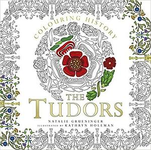 Colouring History: Tudors by Natalie Grueninger, Kathryn Holeman
