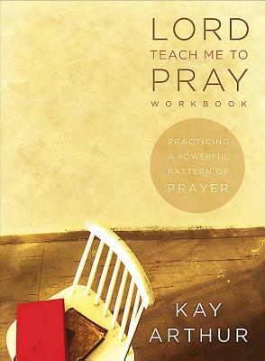 Lord Teach Me to Pray - Audio CDs: Practicing a Powerful Pattern of Prayer by Kay Arthur