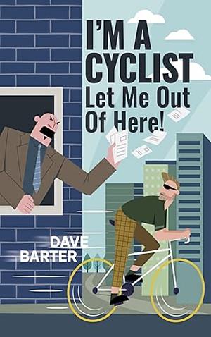 I'm a Cyclist - Let me out of here! by Dave Barter