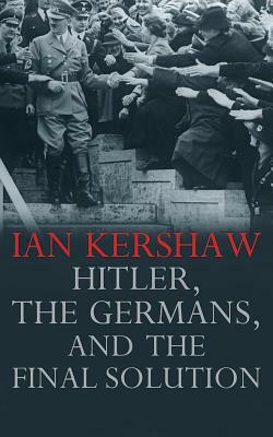 Hitler, the Germans, and the Final Solution by Ian Kershaw