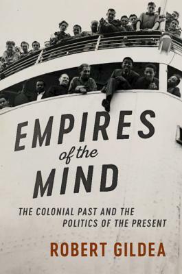 Empires of the Mind: The Colonial Past and the Politics of the Present by Robert Gildea