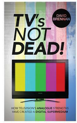 TV's Not Dead! by David Brennan