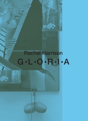 Rachel Harrison: G-L-O-R-I-A by Beau Rutland