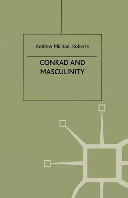 Conrad and Masculinity by A. Roberts