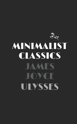 Ulysses by James Joyce (Minimalist Classics) by James Joyce