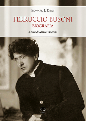 Ferruccio Busoni: Biografia by Edward Joseph Dent