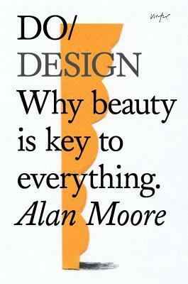 Do Beauty: Optimise Your Creativity to Make Things That Live, Last, and Thrive by Alan Moore