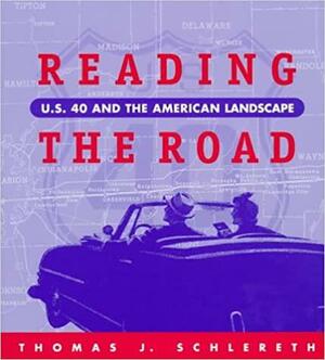 Reading The Road: U.S. 40 American Landscape by Thomas J. Schlereth