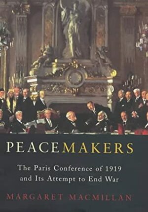 Peacemakers: The Paris Conference of 1919 and Its Attempt to End War by Margaret MacMillan