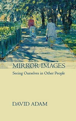 Mirror Images: Seeing Yourself in Other People by David Adam