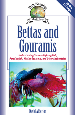 Bettas and Gouramis: Understanding Siamese Fighting Fish, Paradise Fish, Kissing Gouramis, and Other Anabantoids by David Alderton