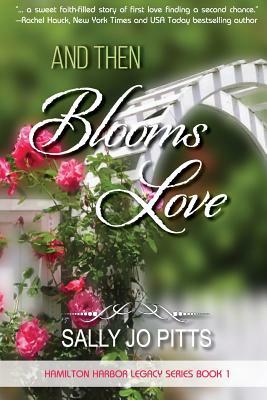 And Then Blooms Love by Sally Jo Pitts